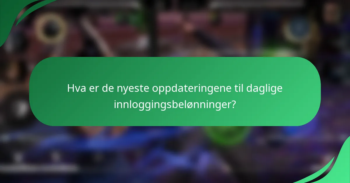 Hva er de nyeste oppdateringene til daglige innloggingsbelønninger?