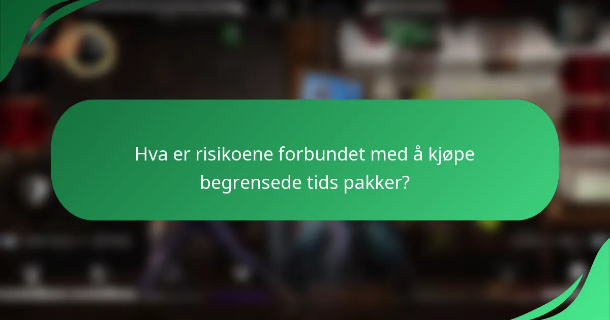 Hva er risikoene forbundet med å kjøpe begrensede tids pakker?
