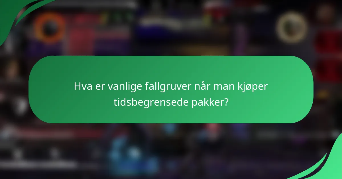 Hva er vanlige fallgruver når man kjøper tidsbegrensede pakker?