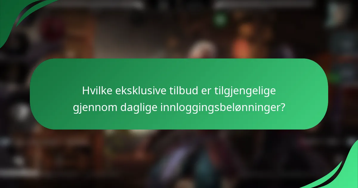 Hvilke eksklusive tilbud er tilgjengelige gjennom daglige innloggingsbelønninger?