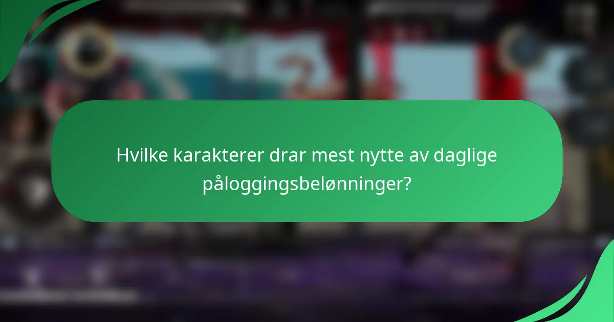 Hvilke karakterer drar mest nytte av daglige påloggingsbelønninger?