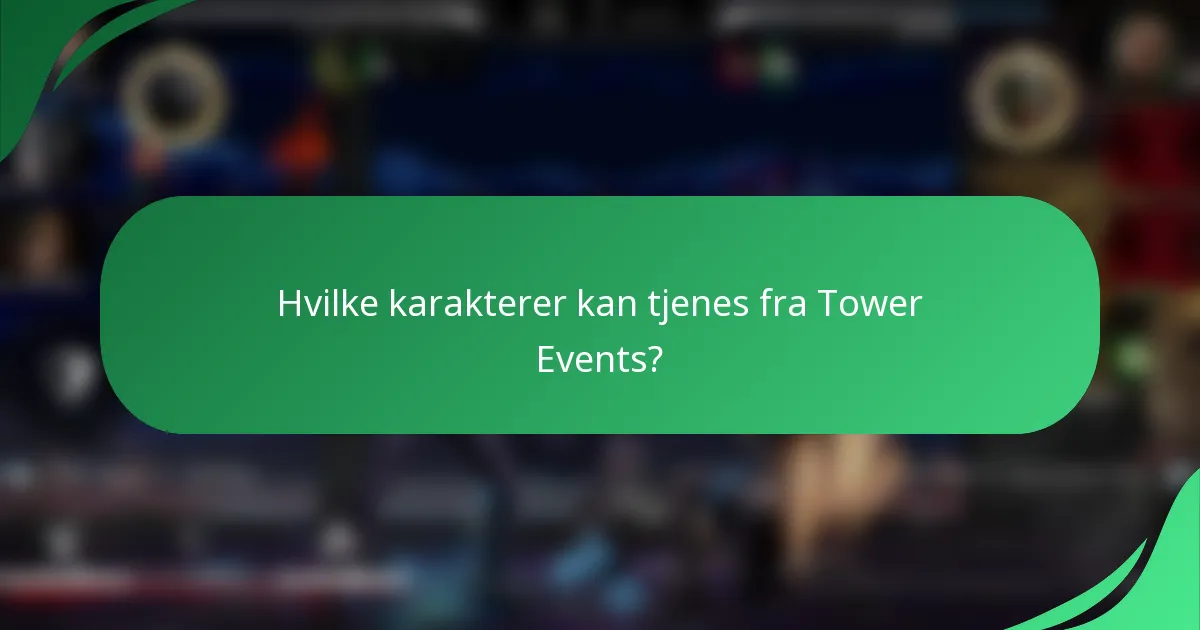 Hvilke karakterer kan tjenes fra Tower Events?