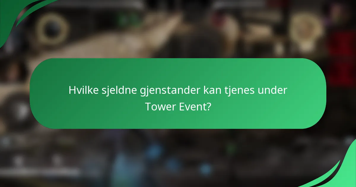 Hvilke sjeldne gjenstander kan tjenes under Tower Event?
