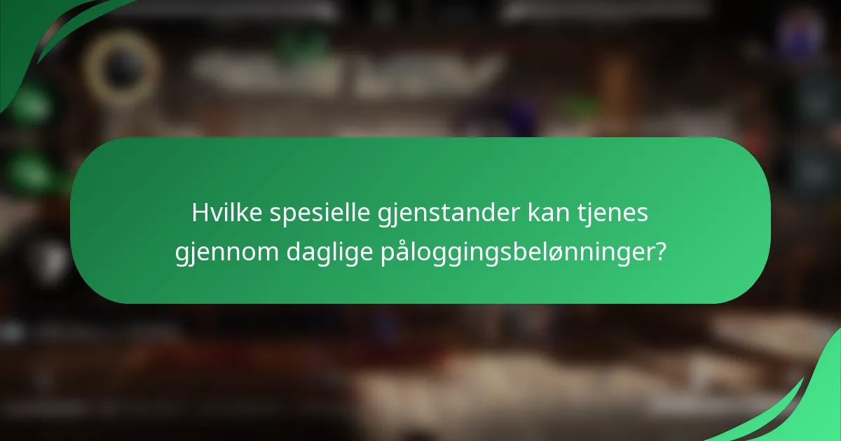 Hvilke spesielle gjenstander kan tjenes gjennom daglige påloggingsbelønninger?