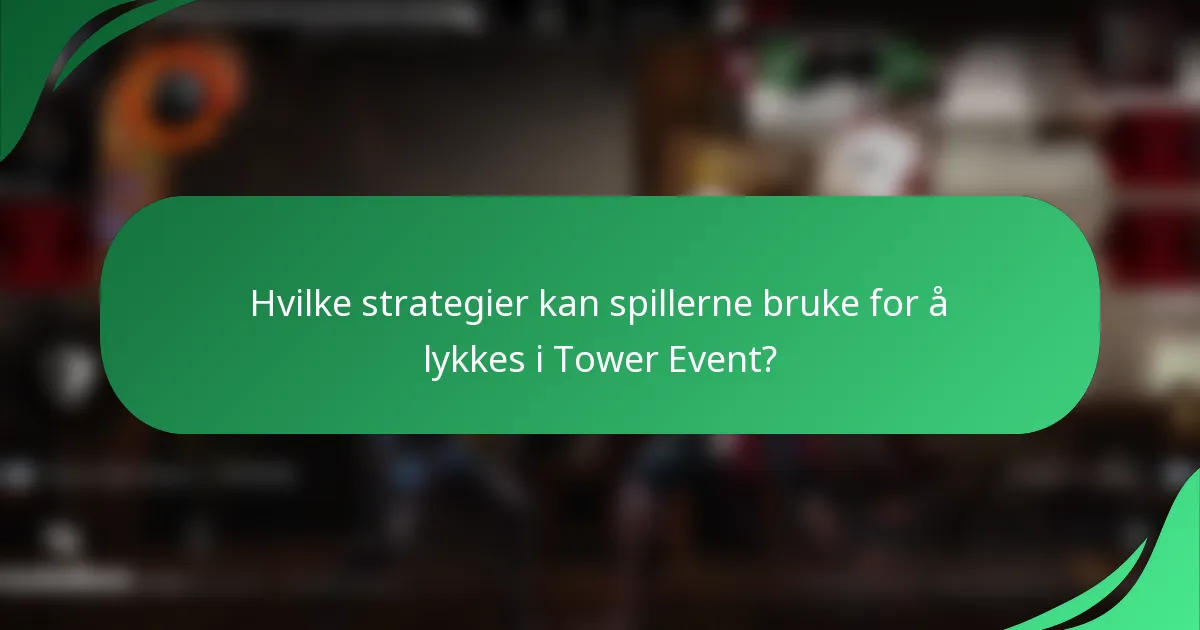 Hvilke strategier kan spillerne bruke for å lykkes i Tower Event?