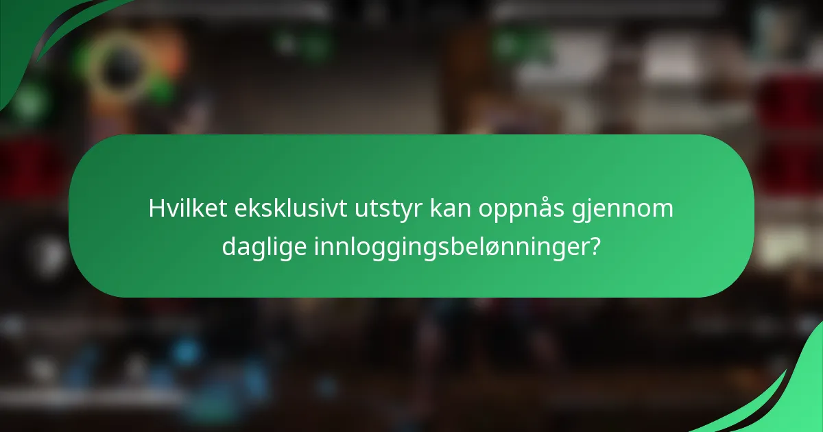 Hvilket eksklusivt utstyr kan oppnås gjennom daglige innloggingsbelønninger?