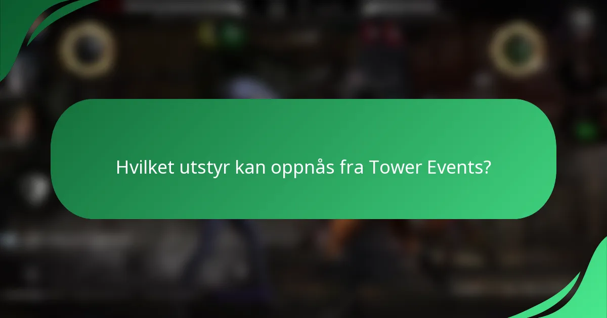 Hvilket utstyr kan oppnås fra Tower Events?
