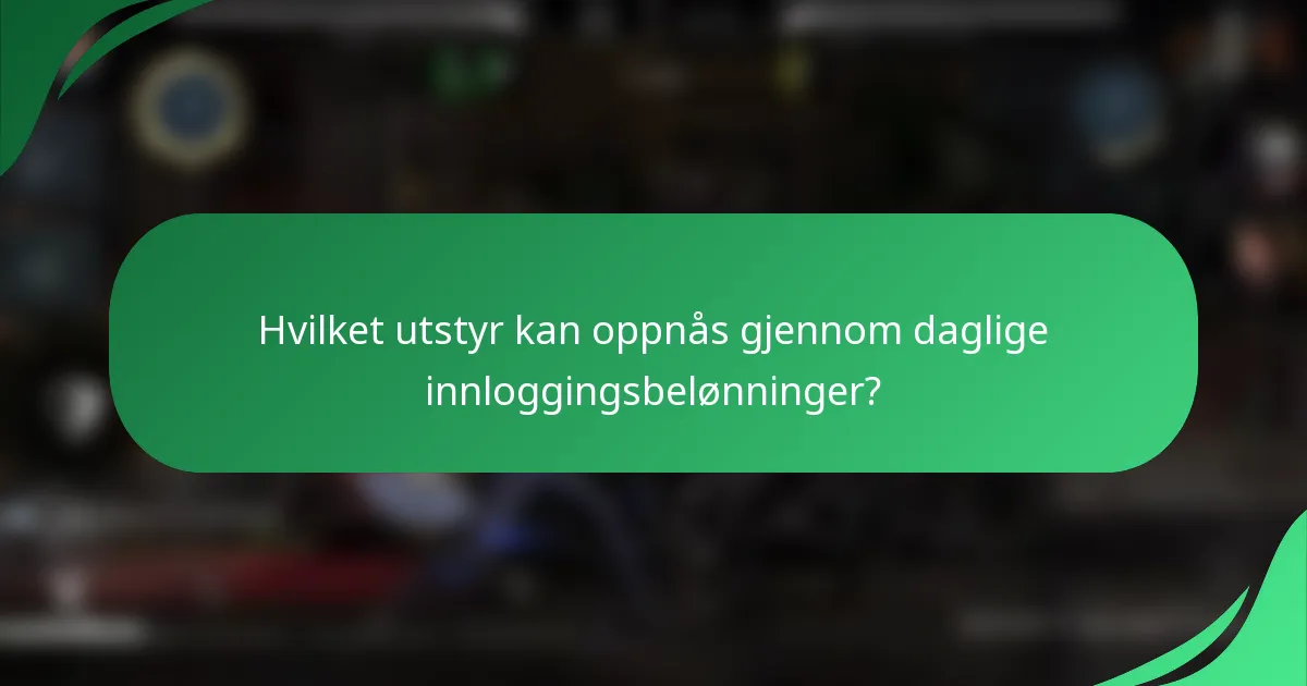 Hvilket utstyr kan oppnås gjennom daglige innloggingsbelønninger?