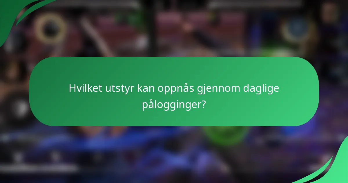 Hvilket utstyr kan oppnås gjennom daglige pålogginger?