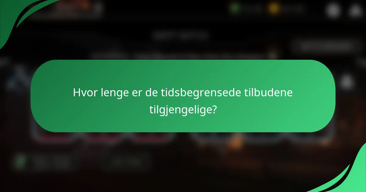 Hvor lenge er de tidsbegrensede tilbudene tilgjengelige?