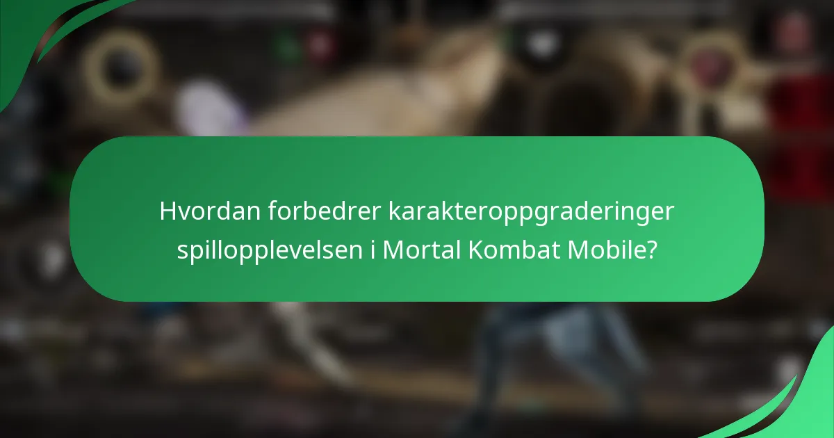 Hvordan forbedrer karakteroppgraderinger spillopplevelsen i Mortal Kombat Mobile?