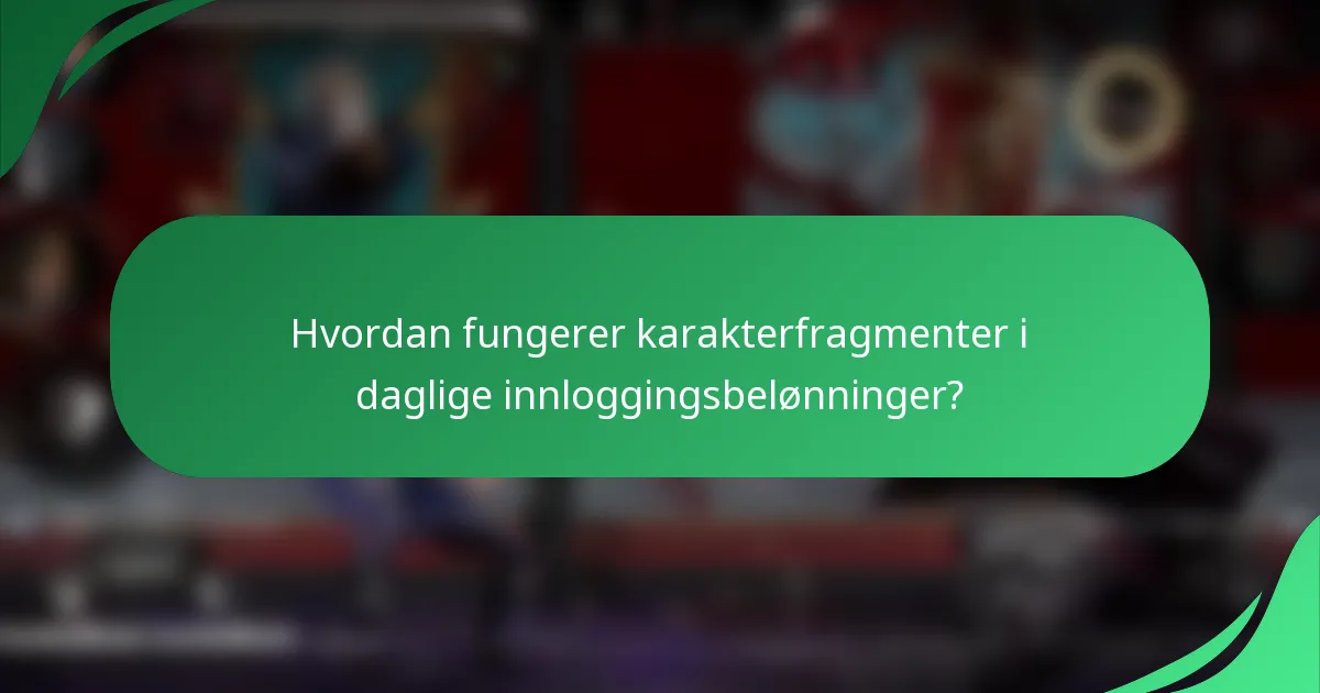 Hvordan fungerer karakterfragmenter i daglige innloggingsbelønninger?