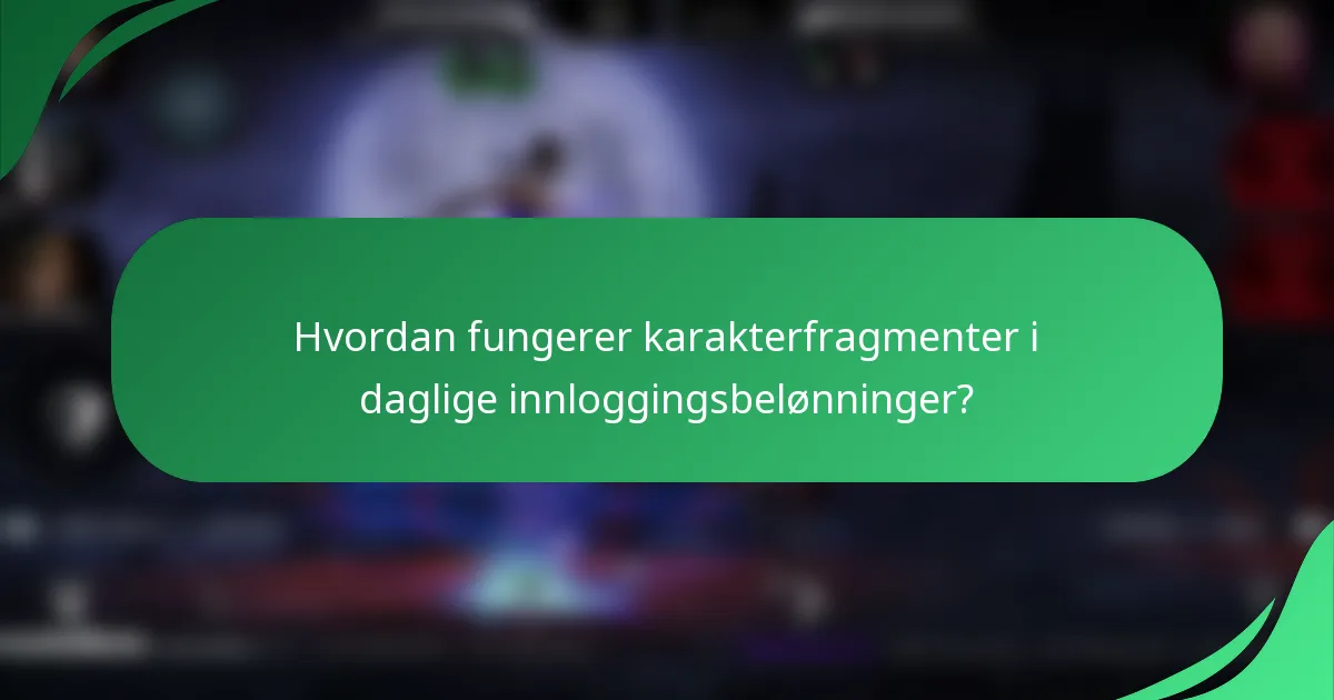 Hvordan fungerer karakterfragmenter i daglige innloggingsbelønninger?