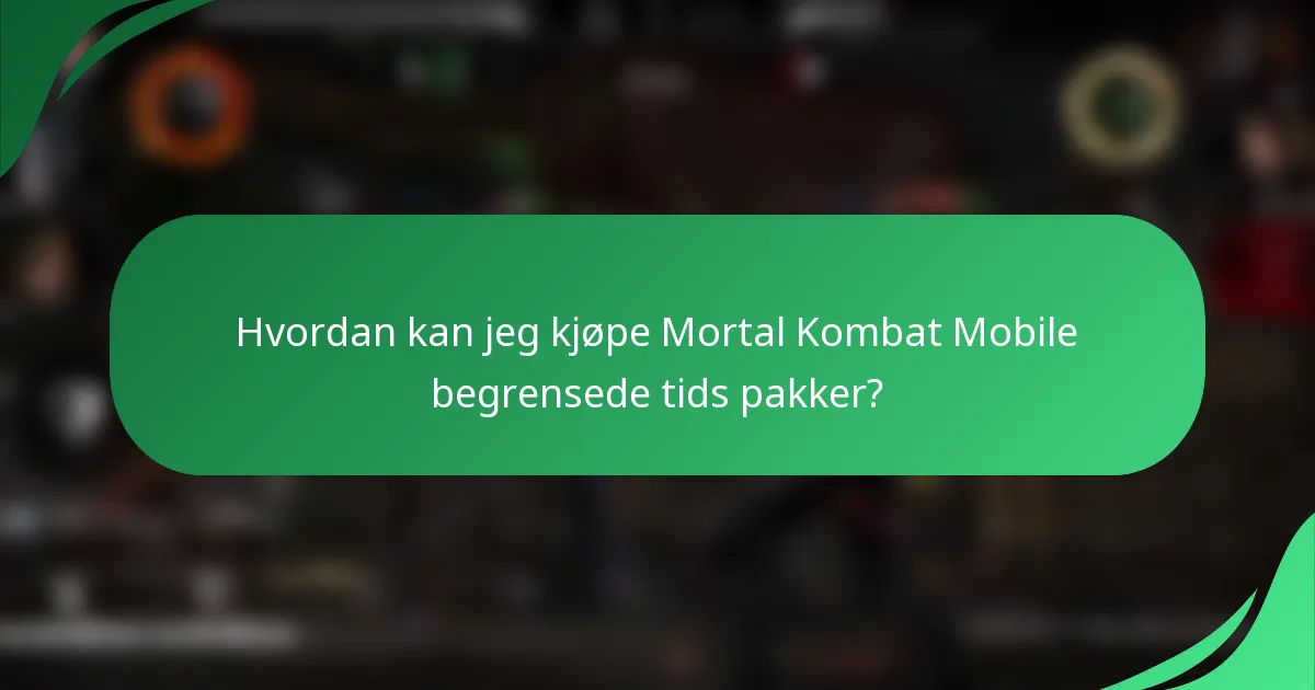 Hvordan kan jeg kjøpe Mortal Kombat Mobile begrensede tids pakker?