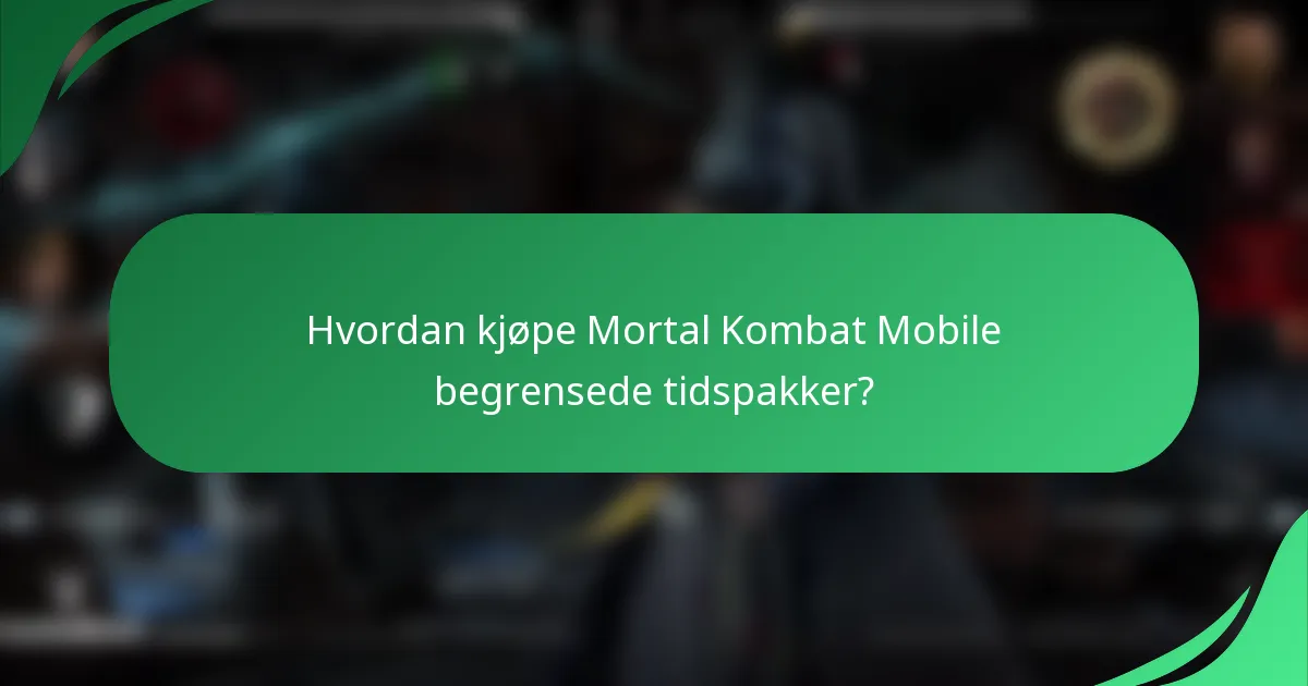 Hvordan kjøpe Mortal Kombat Mobile begrensede tidspakker?