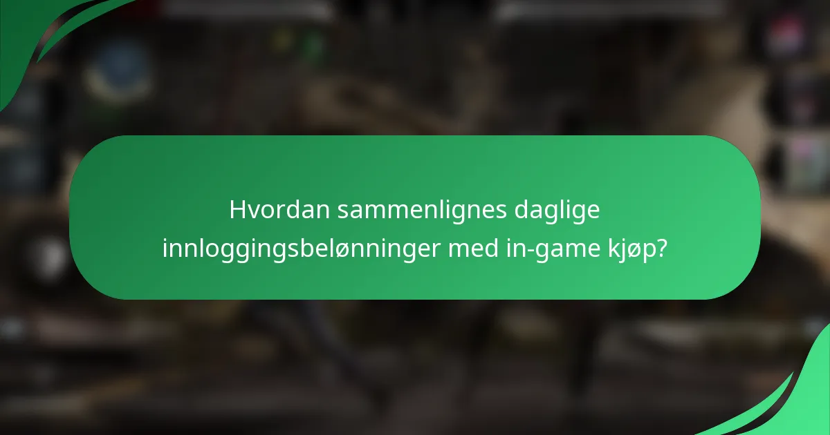Hvordan sammenlignes daglige innloggingsbelønninger med in-game kjøp?