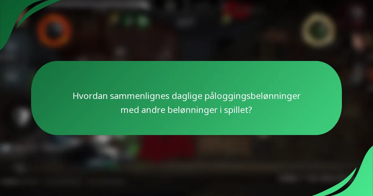 Hvordan sammenlignes daglige påloggingsbelønninger med andre belønninger i spillet?