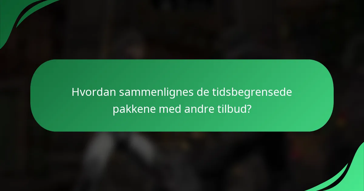 Hvordan sammenlignes de tidsbegrensede pakkene med andre tilbud?