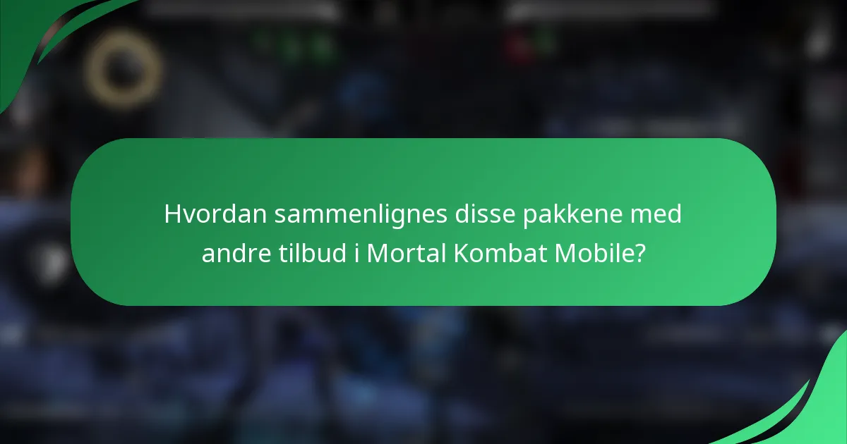 Hvordan sammenlignes disse pakkene med andre tilbud i Mortal Kombat Mobile?