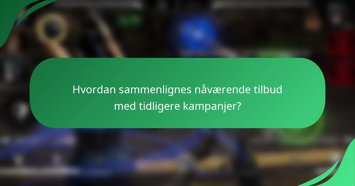 Hvordan sammenlignes nåværende tilbud med tidligere kampanjer?