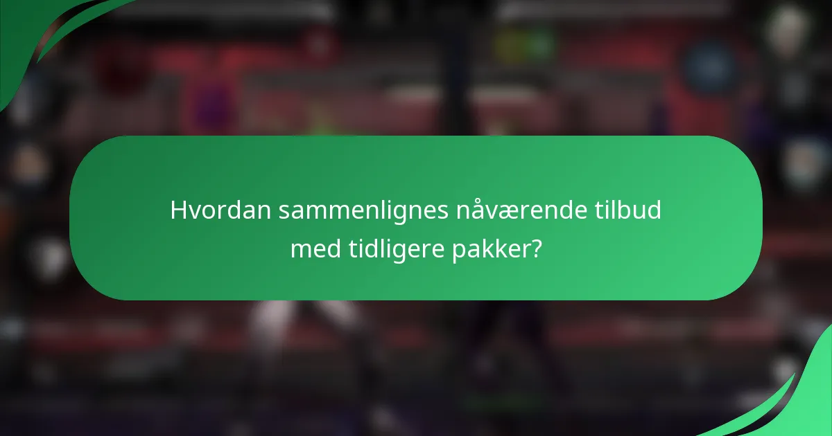 Hvordan sammenlignes nåværende tilbud med tidligere pakker?
