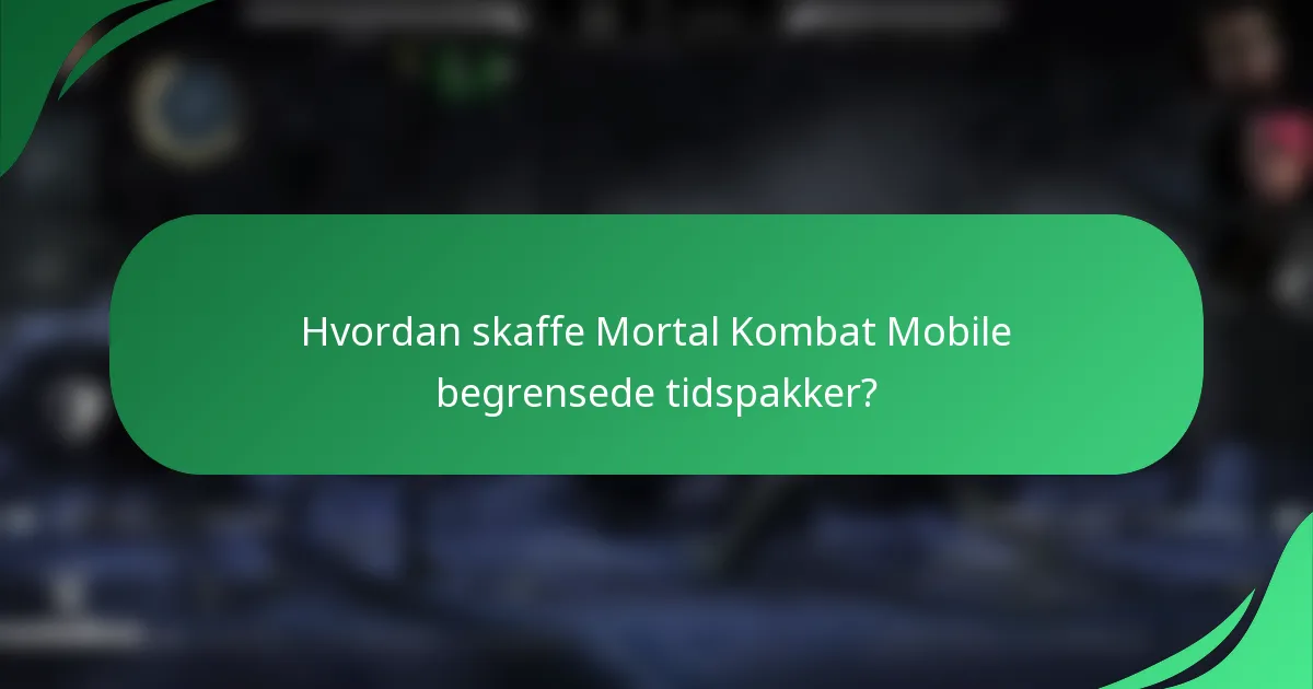 Hvordan skaffe Mortal Kombat Mobile begrensede tidspakker?