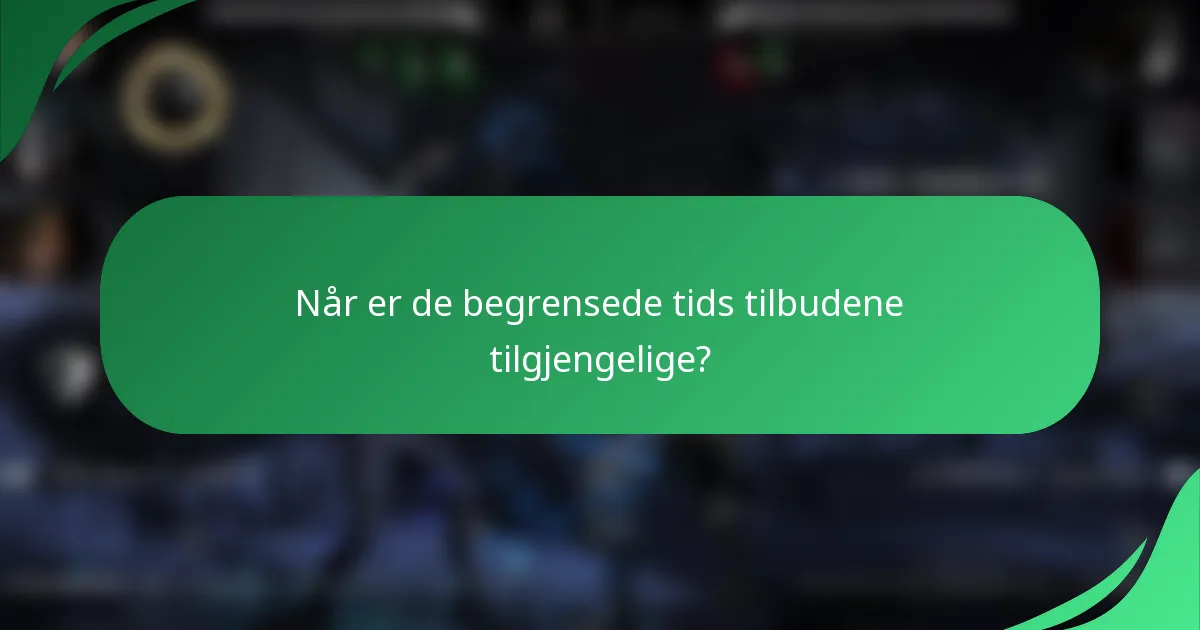 Når er de begrensede tids tilbudene tilgjengelige?